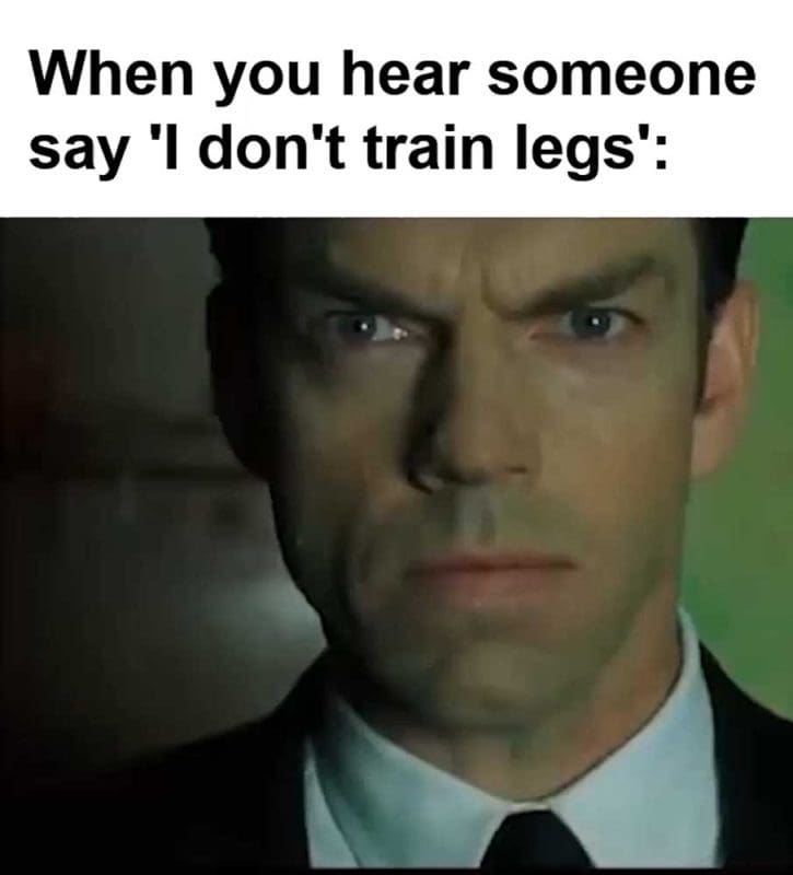 When You Hear Someone Say 'i Don't Train Legs'