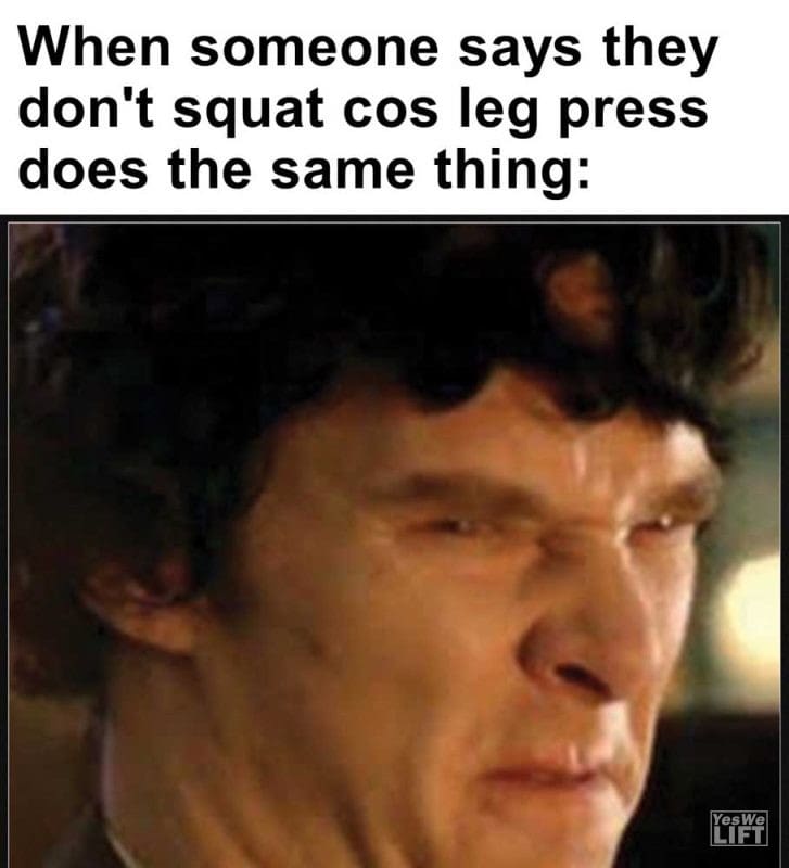 When Someone Says They Don't Squat Cos Leg Press Does The Same Thing