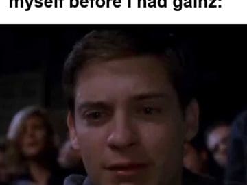 My Face When I See A Pic Of Myself Before I Had Gainz