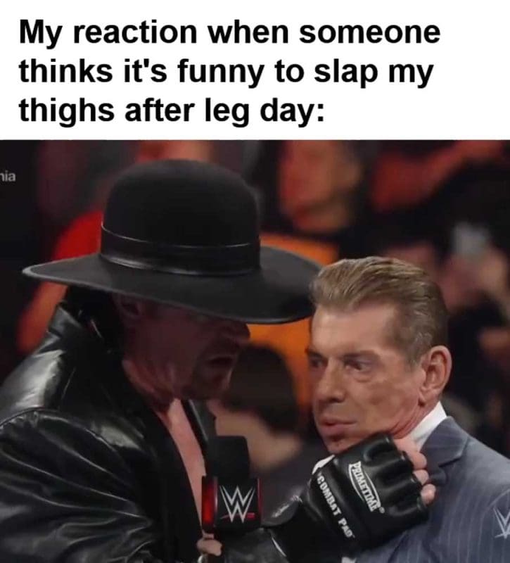 My Reaction When Someone Thinks It's Funny To Slap My Thighs After Leg Day