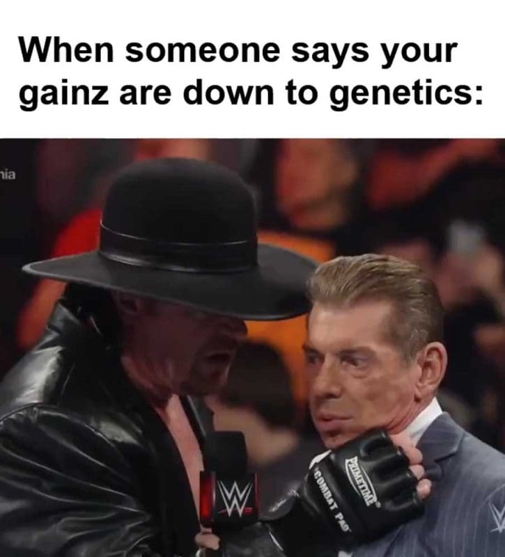 When Someone Says Your Gainz Are Down To Genetics