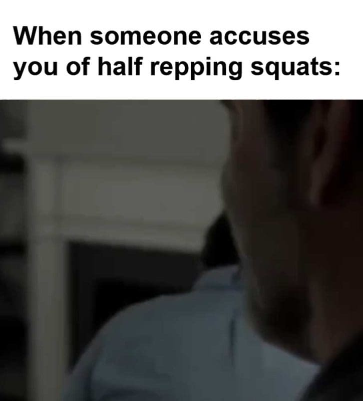 When Someone Accuses You Of Half Repping Squats