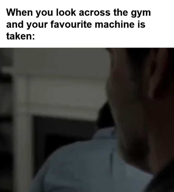 When You Look Across The Gym And Your Favourite Machine Is Taken