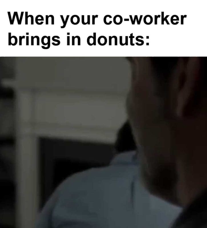 When Your Coworker Brings In Donuts