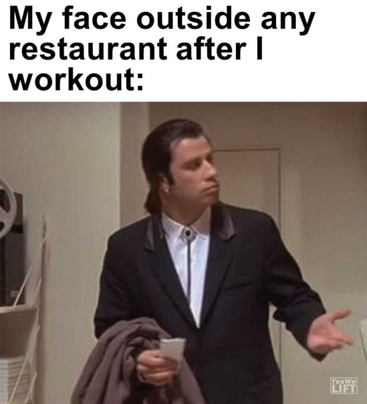 My Face Outside Any Restaurant After I Workout