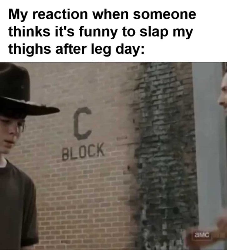 My Reaction When Someone Thinks It's Funny To Slap My Thighs After Leg Day
