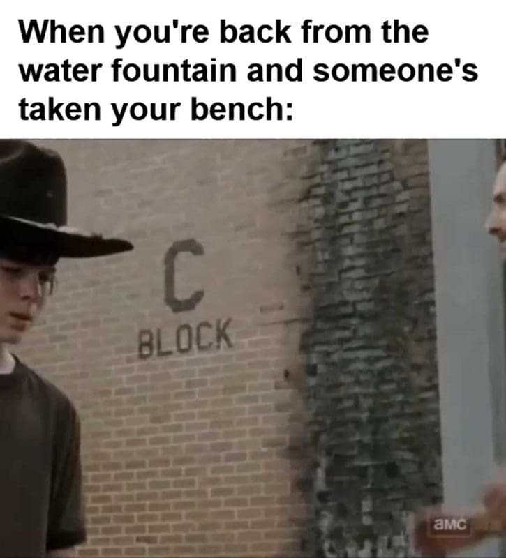 When You're Back From The Water Fountain And Someone's Taken Your Bench