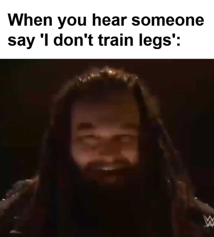 When You Hear Someone Say 'i Don't Train Legs'