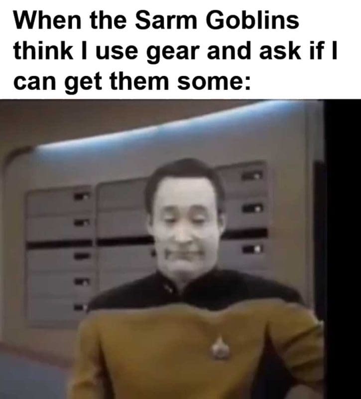 When The Sarm Goblins Think I Use Gear And Ask If I Can Get Them Some