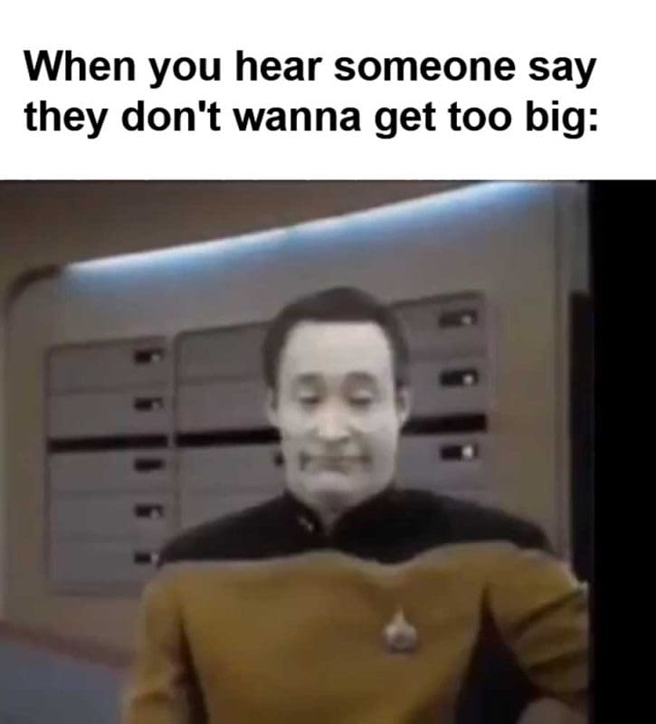 When You Hear Someone Say They Don't Wanna Get Too Big
