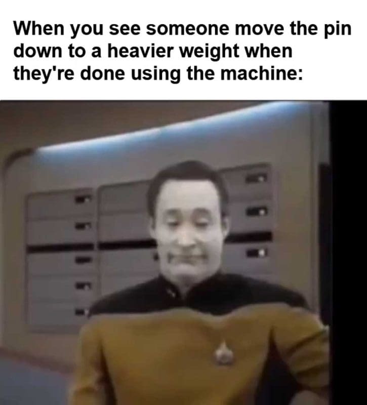 When You See Someone Move The Pin Down To A Heavier Weight When They're Done Using The Machine