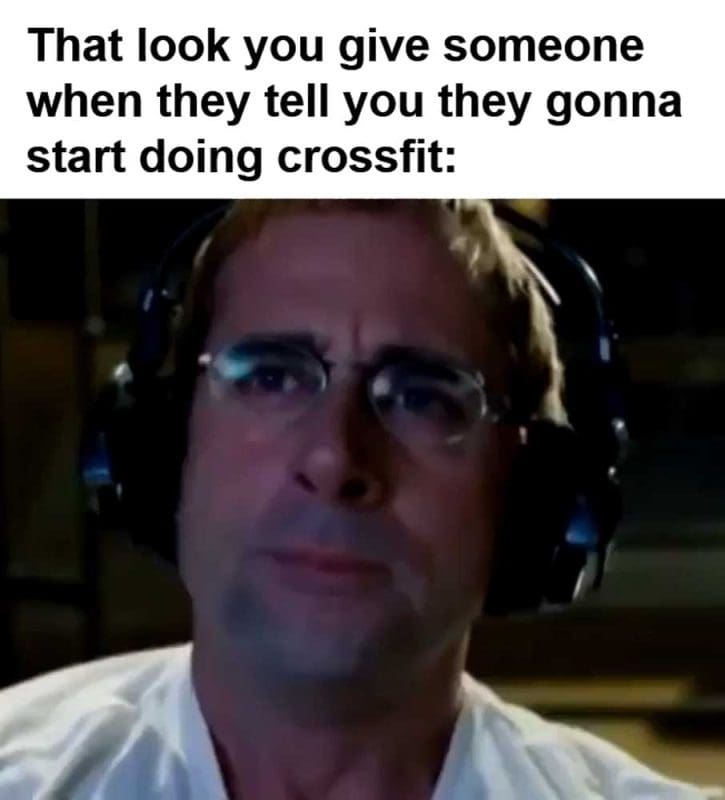 That Look You Give Someone When They Tell You They Gonna Start Doing Crossfit