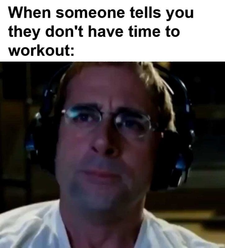 When Someone Tells You They Don't Have Time To Workout