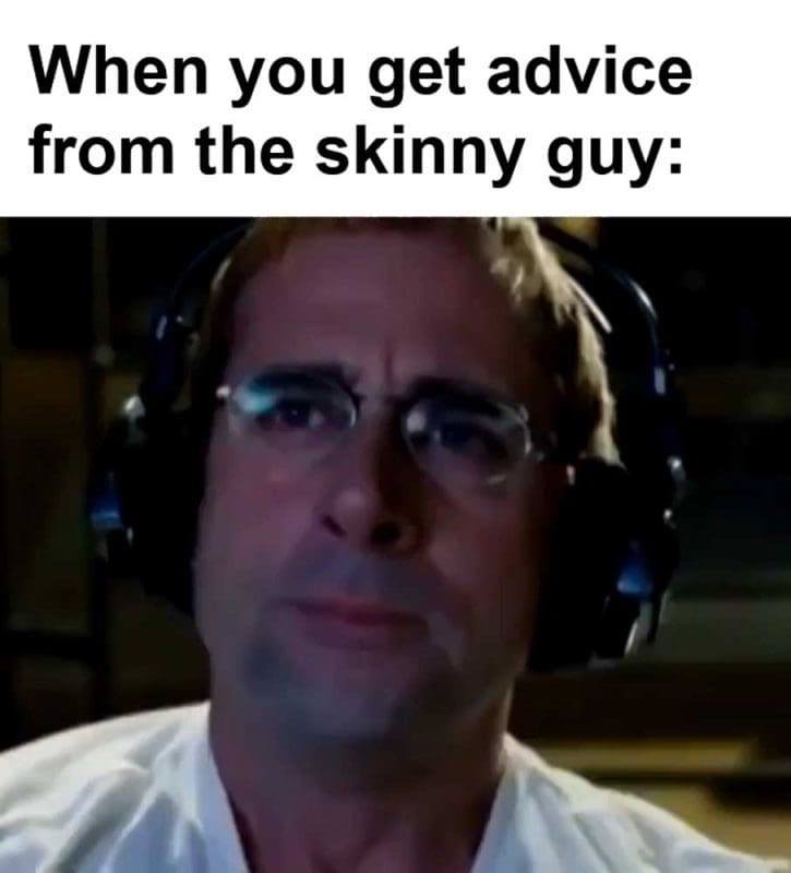 When You Get Advice From The Skinny Guy