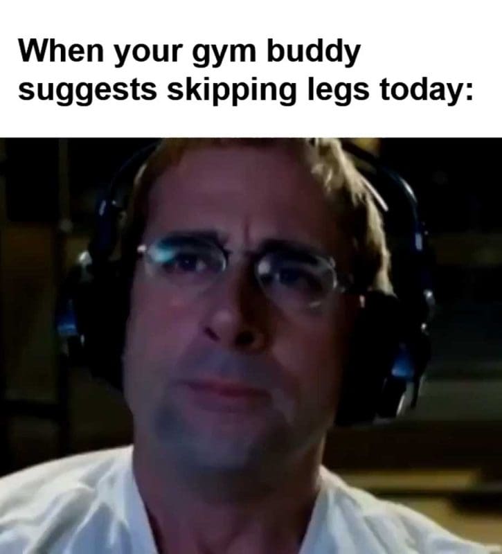 When Your Gym Buddy Suggests Skipping Legs Today