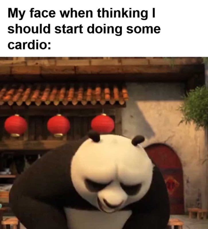 My Face When Thinking I Should Start Doing Some Cardio