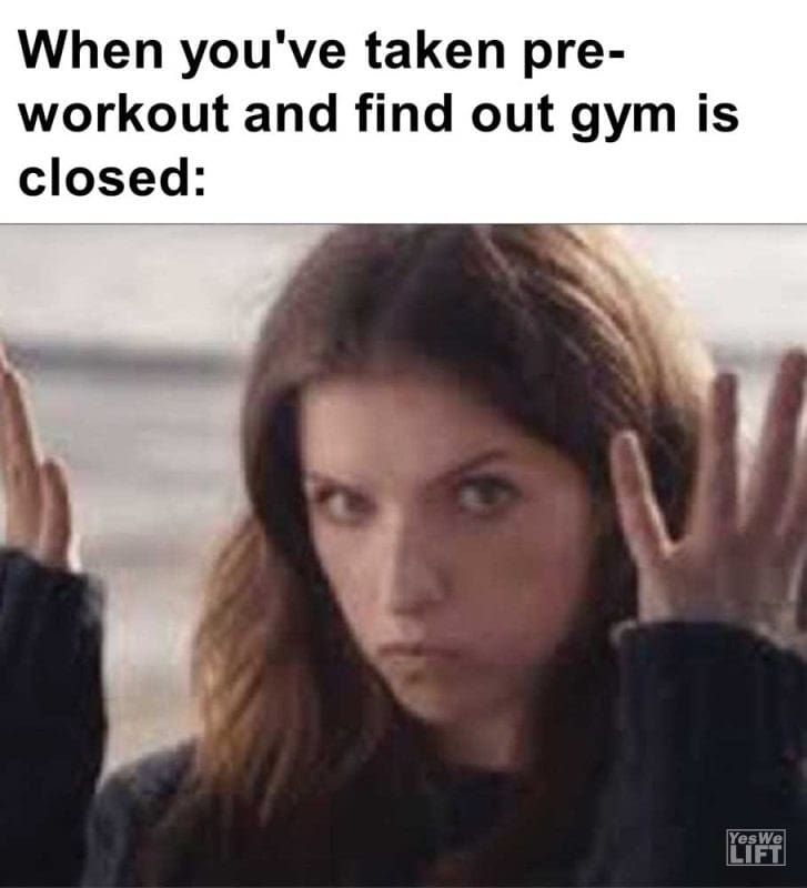 When You've Taken Preworkout And Find Out Gym Is Closed