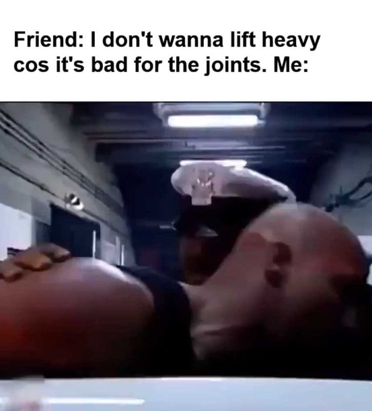 Friend I Don't Wanna Lift Heavy Cos It's Bad For The Joints Me