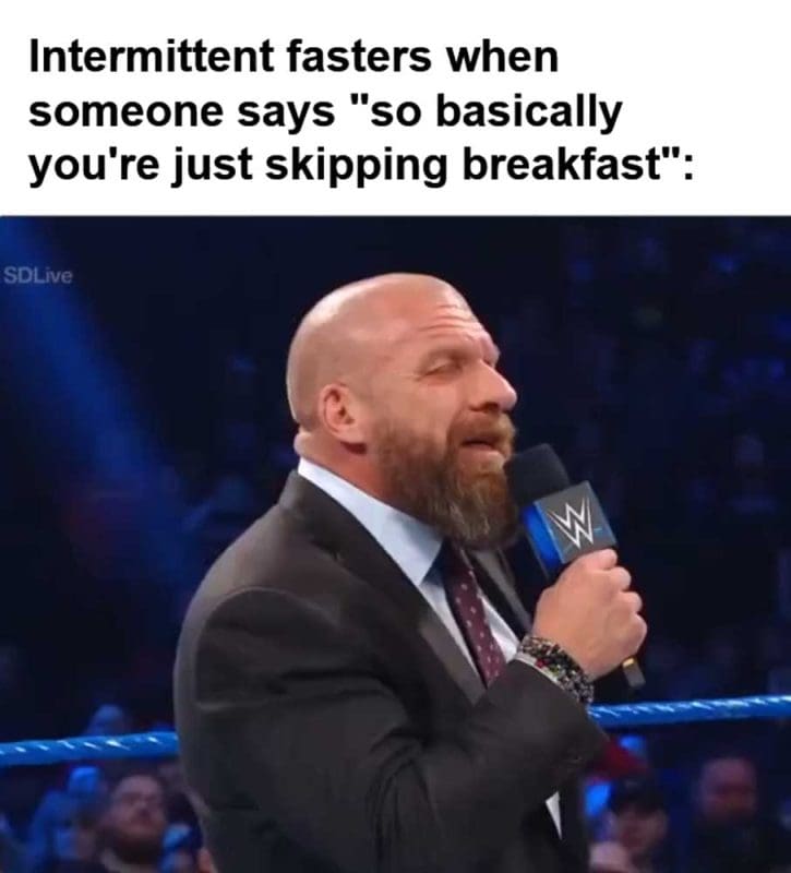 Intermittent Fasters When Someone Says So Basically You're Just Skipping Breakfast