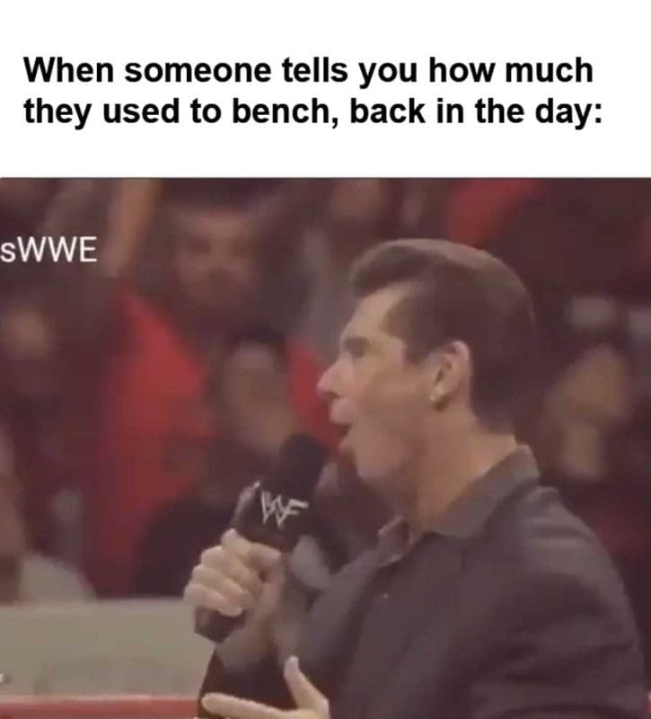 When Someone Tells You How Much They Used To Bench Back In The Day