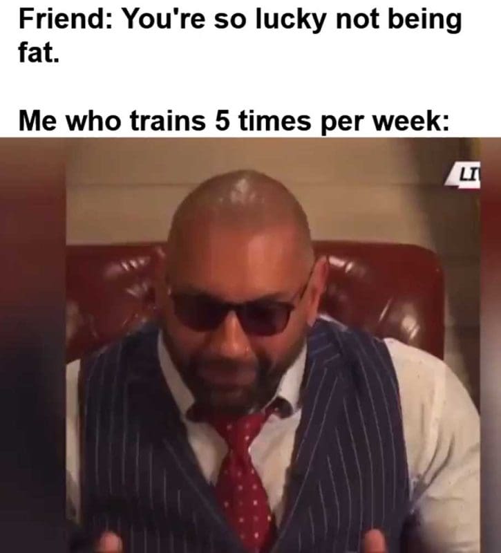 Friend You're So Lucky Not Being Fat Me Who Trains Times Per Week