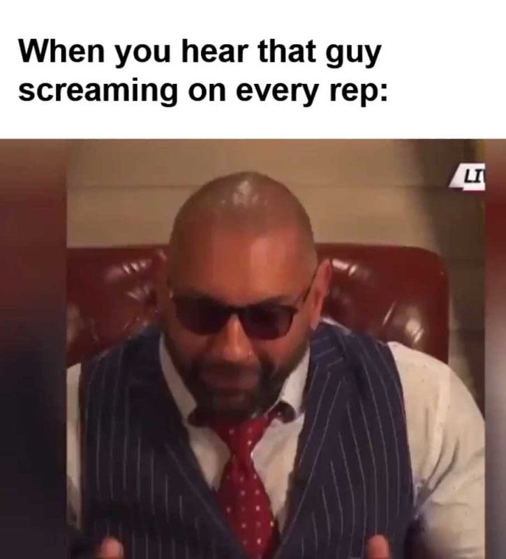 When You Hear That Guy Screaming On Every Rep