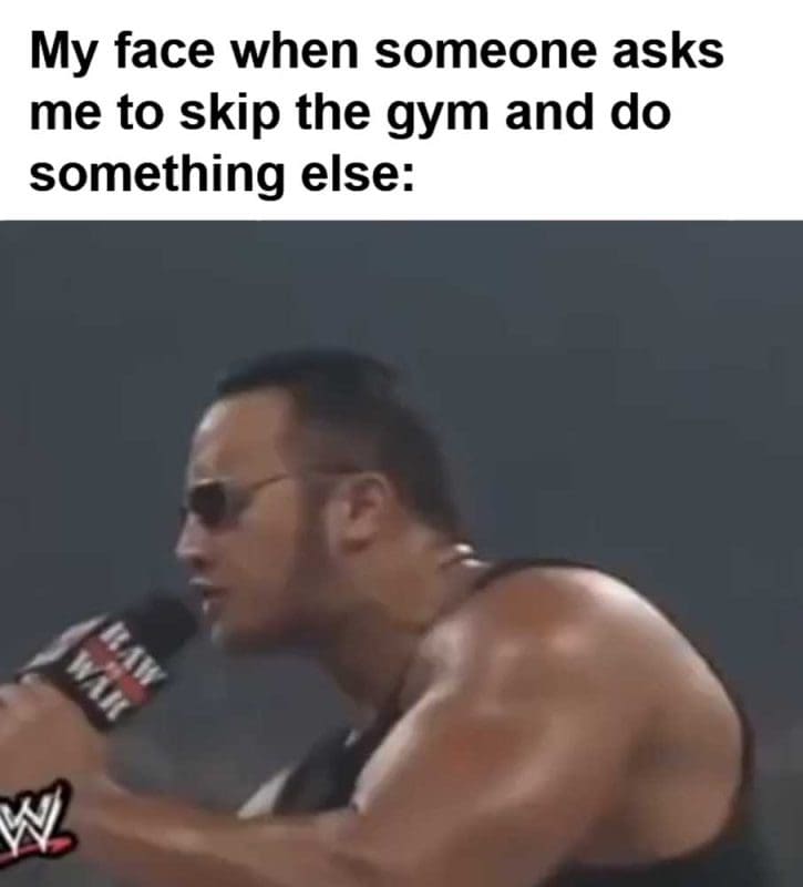 My Face When Someone Asks Me To Skip The Gym And Do Something Else