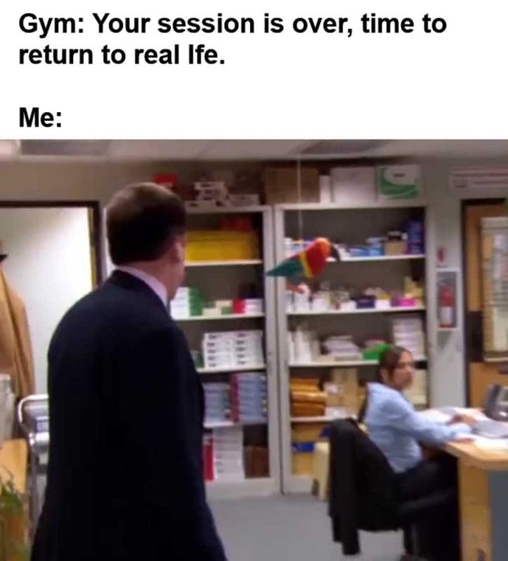 Gym Your Session Is Over Time To Return To Real Ife Me ()