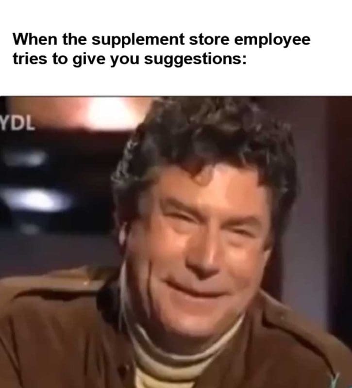 When The Supplement Store Employee Tries To Give You Suggestions