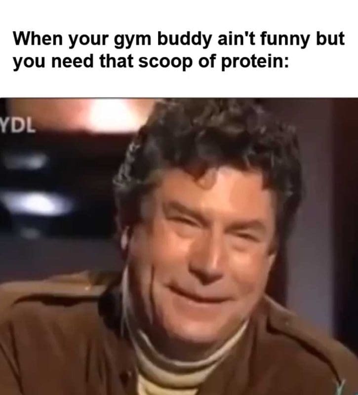 When Your Gym Buddy Ain't Funny But You Need That Scoop Of Protein