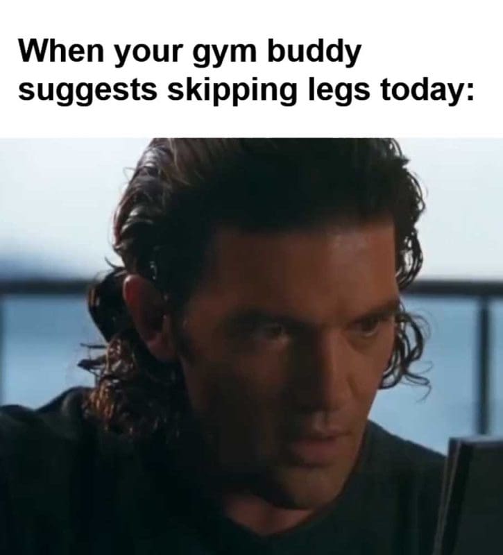 When Your Gym Buddy Suggests Skipping Legs Today
