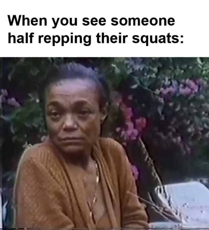 When You See Someone Half Repping Their Squats