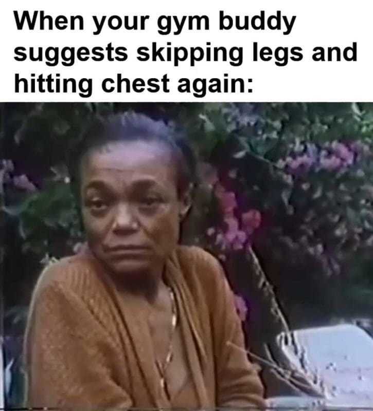 When Your Gym Buddy Suggests Skipping Legs And Hitting Chest Again