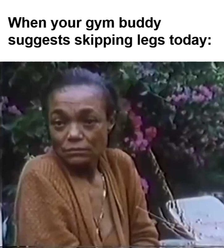When Your Gym Buddy Suggests Skipping Legs Today