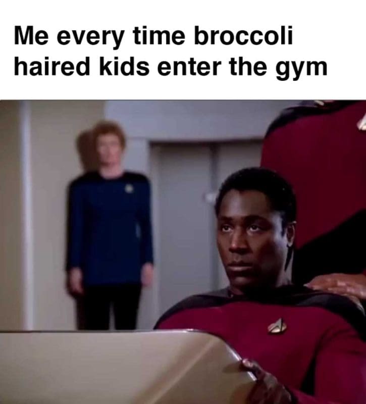 Me Every Time Broccoli Haired Kids Enter The Gym
