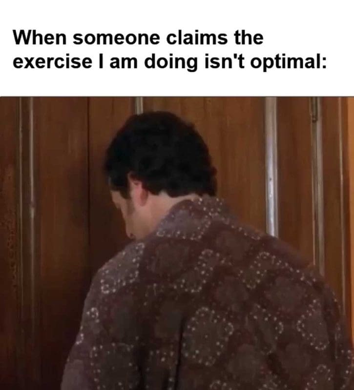When Someone Claims The Exercise I Am Doing Isn't Optimal