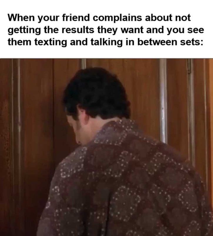When Your Friend Complains About Not Getting The Results They Want And You See Them Texting And Talking In B