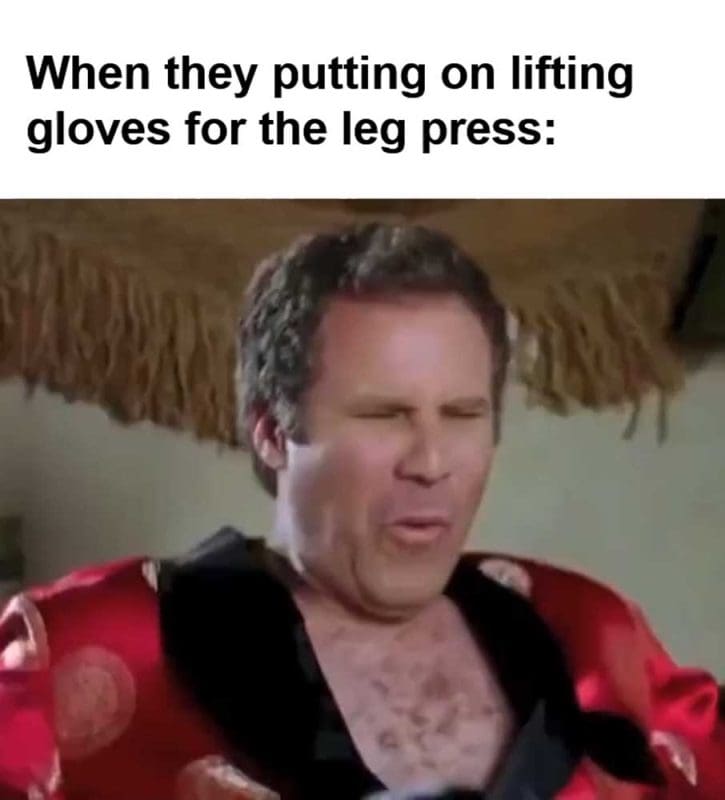 When They Putting On Lifting Gloves For The Leg Press