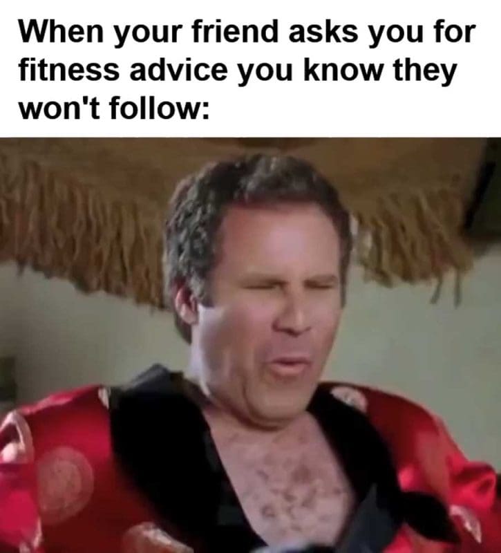 When Your Friend Asks You For Fitness Advice You Know They Won't Follow