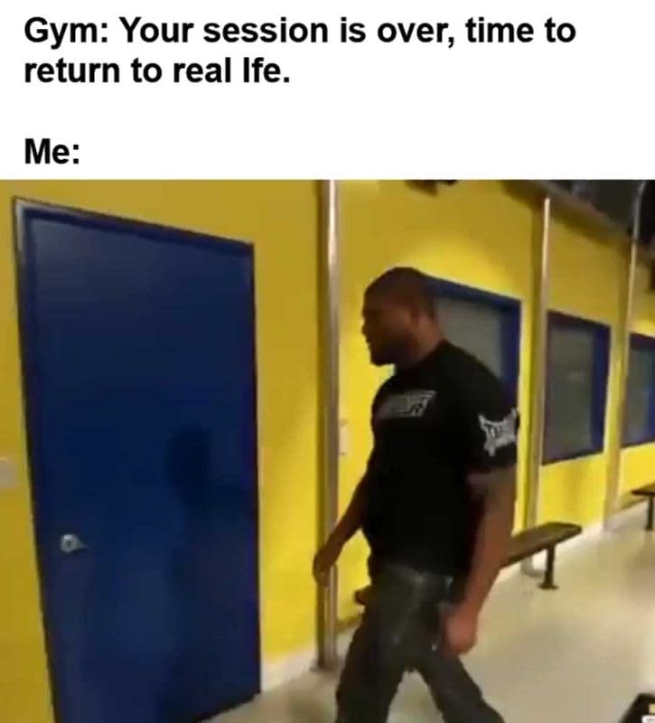 Gym Your Session Is Over Time To Return To Real Ife Me