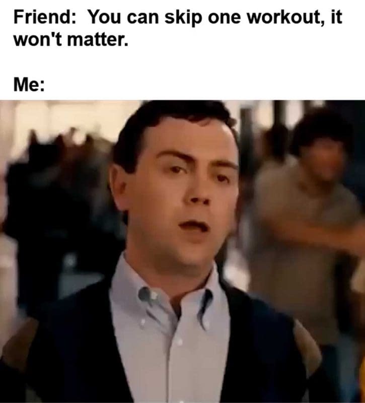 Friend You Can Skip One Workout It Won't Matter Me