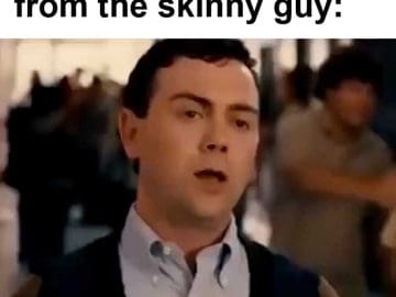 When You Get Advice From The Skinny Guy