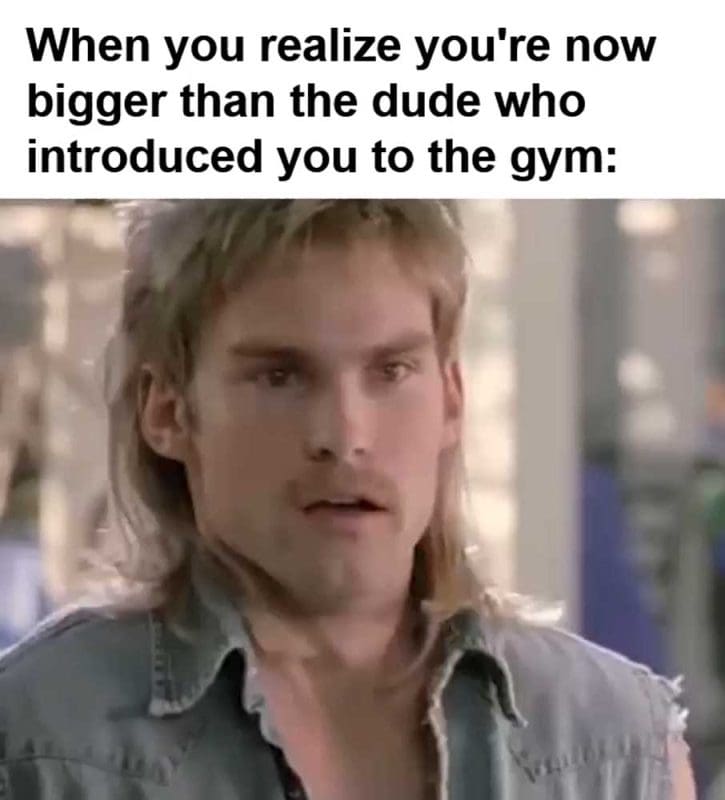 When You Realize You're Now Bigger Than The Dude Who Introduced You To The Gym
