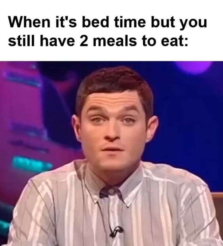 When It's Bed Time But You Still Have Meals To Eat