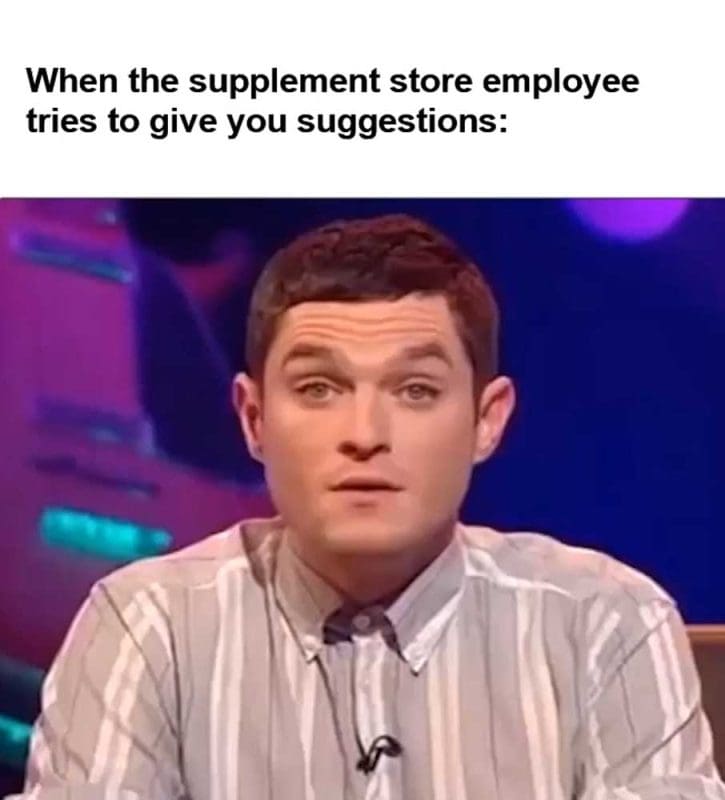 When The Supplement Store Employee Tries To Give You Suggestions