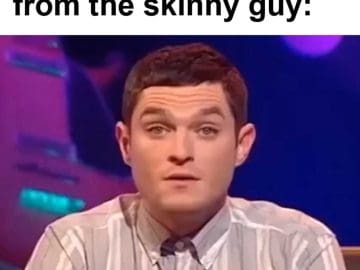 When You Get Advice From The Skinny Guy