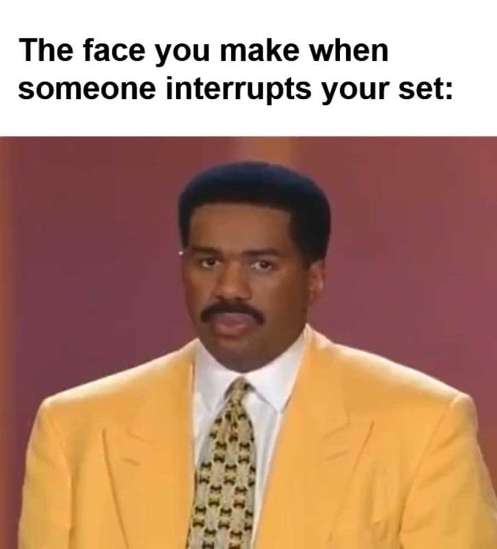 The Face You Make When Someone Interrupts Your Set