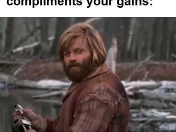 When Somebody Randomly Compliments Your Gains