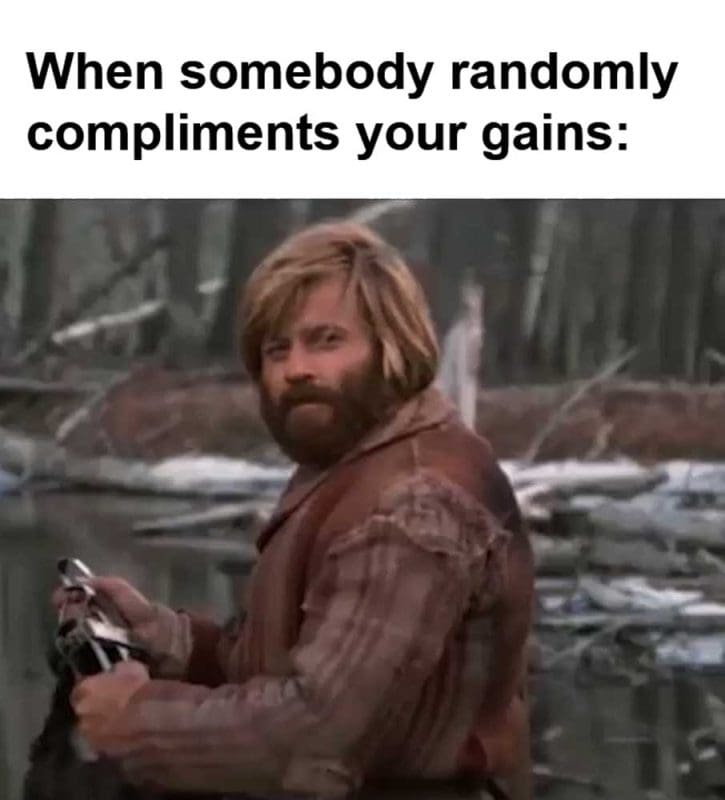 When Somebody Randomly Compliments Your Gains