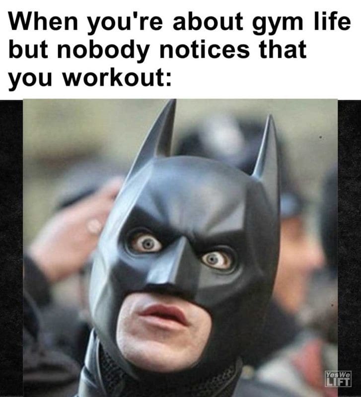 When You're About Gym Life But Nobody Notices That You Workout
